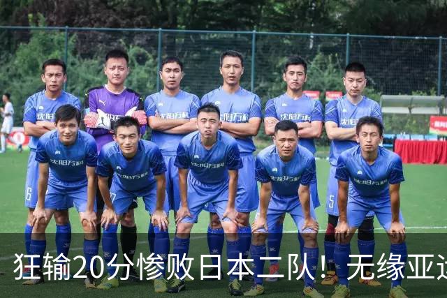 狂输20分惨败日本二队！无缘亚运会决赛，中国男篮时代彻底结束？